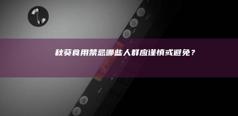 秋葵食用禁忌：哪些人群应谨慎或避免？